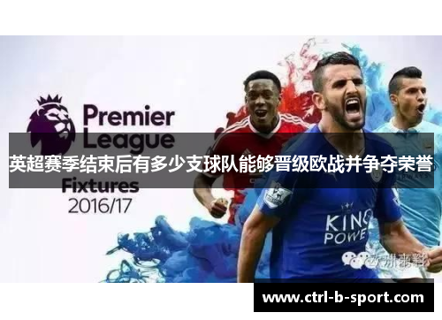 英超赛季结束后有多少支球队能够晋级欧战并争夺荣誉 英超赛季结束后有多少支球队能够晋级欧战并争夺荣誉