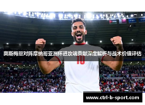 奥斯梅恩对阵摩纳哥亚洲杯进攻端贡献深度解析与战术价值评估 奥斯梅恩对阵摩纳哥亚洲杯进攻端贡献深度解析与战术价值评估