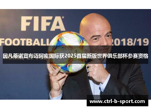 因凡蒂诺宣布迈阿密国际获2025首届新版世界俱乐部杯参赛资格 因凡蒂诺宣布迈阿密国际获2025首届新版世界俱乐部杯参赛资格