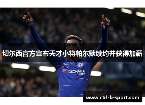 切尔西官方宣布天才小将帕尔默续约并获得加薪