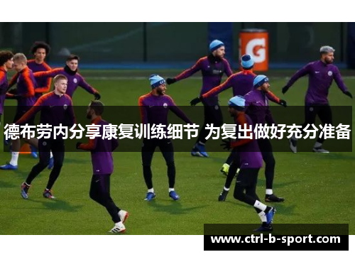 德布劳内分享康复训练细节 为复出做好充分准备