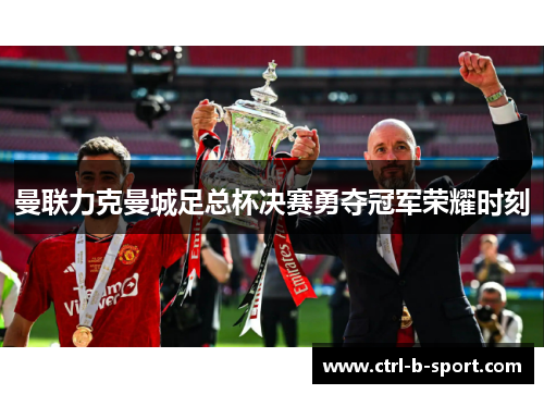 曼联力克曼城足总杯决赛勇夺冠军荣耀时刻